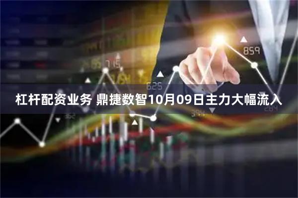 杠桿配資業務 鼎捷數智10月09日主力大幅流入
